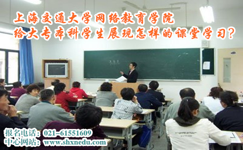 上海交通大学网络教育学院给大专本科学生展现怎样的课堂学习