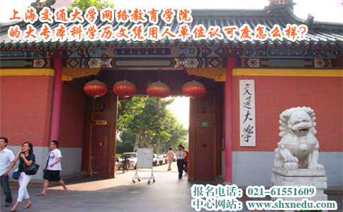 上海交大网络教育学院的大专本科学历文凭用人单位认可度怎么样