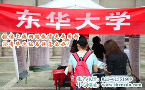 报读上海网络教育大专本科没有毕业证书该怎么办